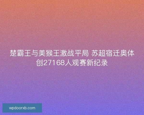楚霸王与美猴王激战平局 苏超宿迁奥体创27168人观赛新纪录