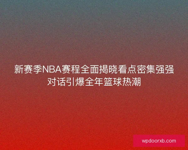 新赛季NBA赛程全面揭晓看点密集强强对话引爆全年篮球热潮